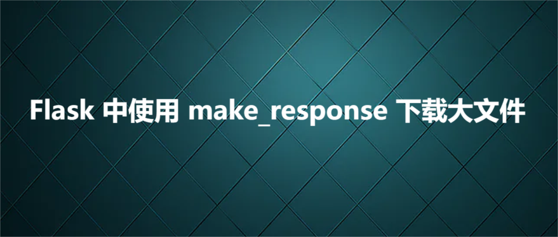 Flask 中使用 make_response 下载大文件_生成器